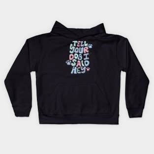 Tell Your Dog I Said Hey Kids Hoodie